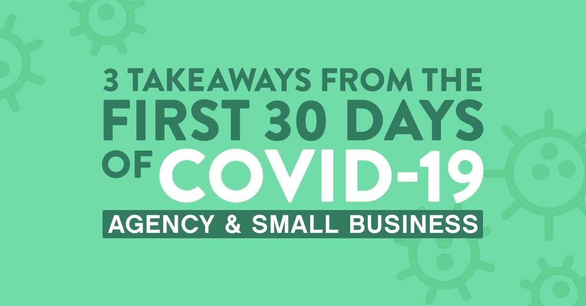 Three Takeaways from the first 30 days of COVID-19: Running an Independent Agency